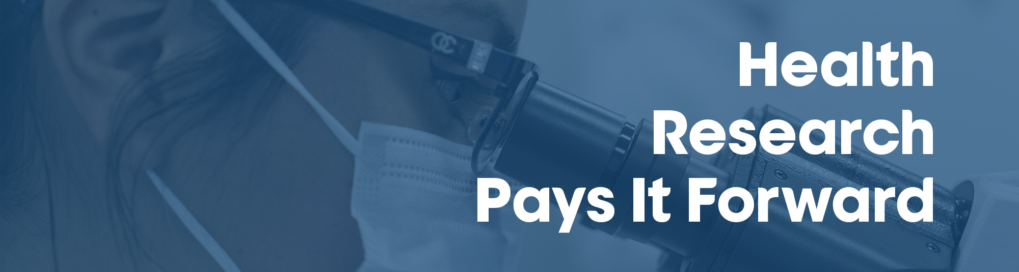 Shaded closeup of person looking through microscope with text, Health research pays it forward